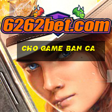 cho game ban ca