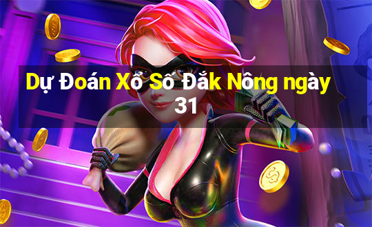 Dự Đoán Xổ Số Đắk Nông ngày 31