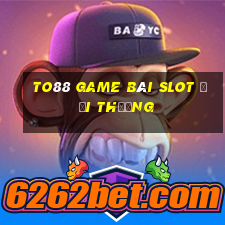 To88 Game Bài Slot Đổi Thưởng