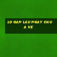 lo gan lau ngay chua ve