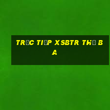 Trực tiếp XSBTR thứ Ba