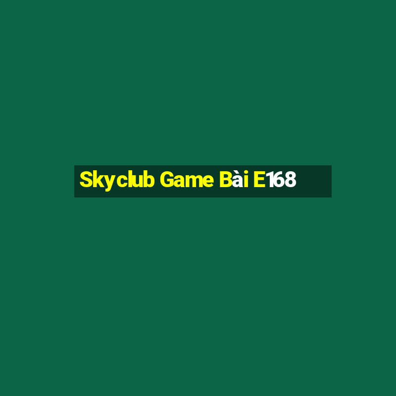 Skyclub Game Bài E168