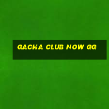 gacha club now gg