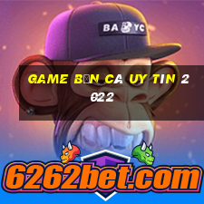 game bắn cá uy tín 2022