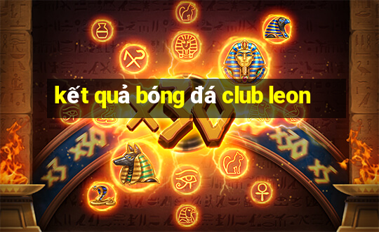 kết quả bóng đá club leon