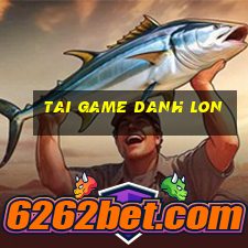 tai game danh lon