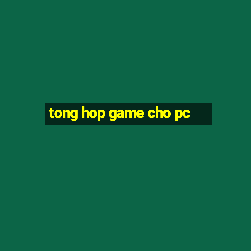 tong hop game cho pc