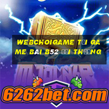 Webchoigame Tại Game Bài B52 Đổi Thưởng