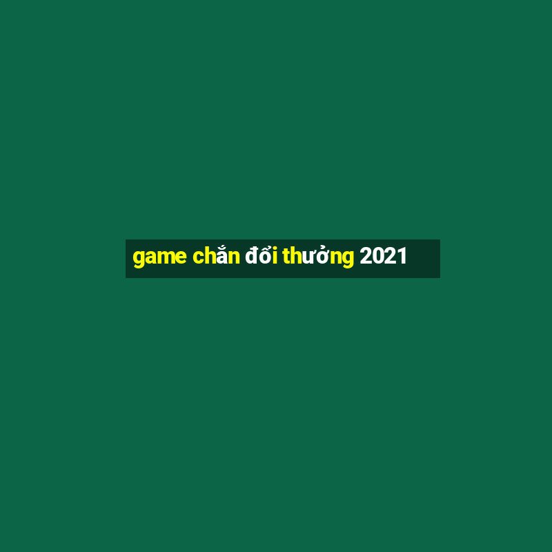 game chắn đổi thưởng 2021