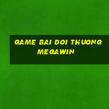 game bai doi thuong megawin