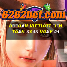 Dự Đoán vietlott Điện Toán 6x36 ngày 21