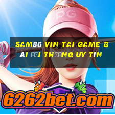 Sam86 Vin Tai Game Bài Đổi Thưởng Uy Tín