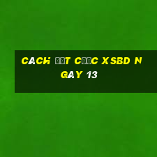 Cách đặt cược XSBD ngày 13