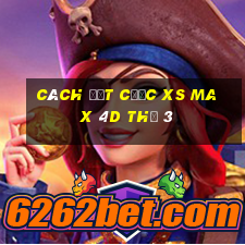 Cách đặt cược XS Max 4D Thứ 3