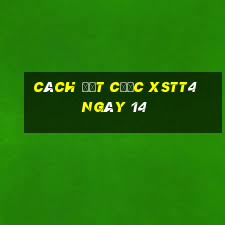 Cách đặt cược XSTT4 ngày 14