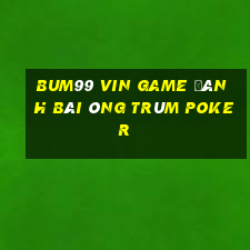 Bum99 Vin Game Đánh Bài Ông Trùm Poker