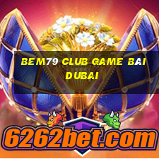 Bem79 Club Game Bài Dubai