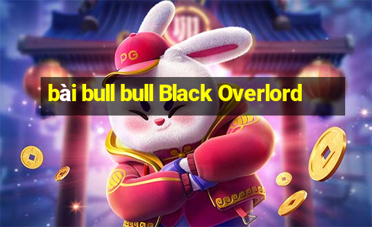 bài bull bull Black Overlord