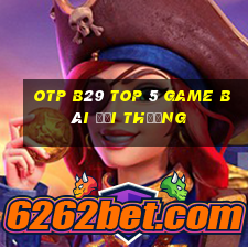 Otp B29 Top 5 Game Bài Đổi Thưởng