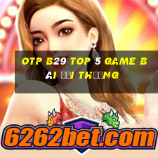 Otp B29 Top 5 Game Bài Đổi Thưởng