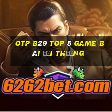 Otp B29 Top 5 Game Bài Đổi Thưởng