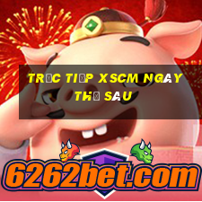 Trực tiếp XSCM ngày thứ sáu