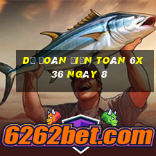 Dự Đoán Điện Toán 6x36 ngày 8