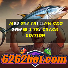 M88 Giải trí đỉnh cao 6000 Giải trí Crack Edition