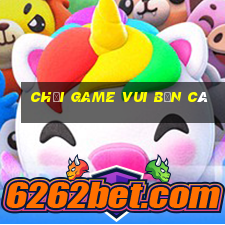 chơi game vui bắn cá