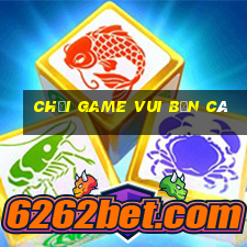 chơi game vui bắn cá