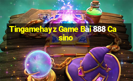 Tingamehayz Game Bài 888 Casino