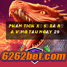 Phân tích Xổ Số Bà Rịa Vũng Tàu ngày 29