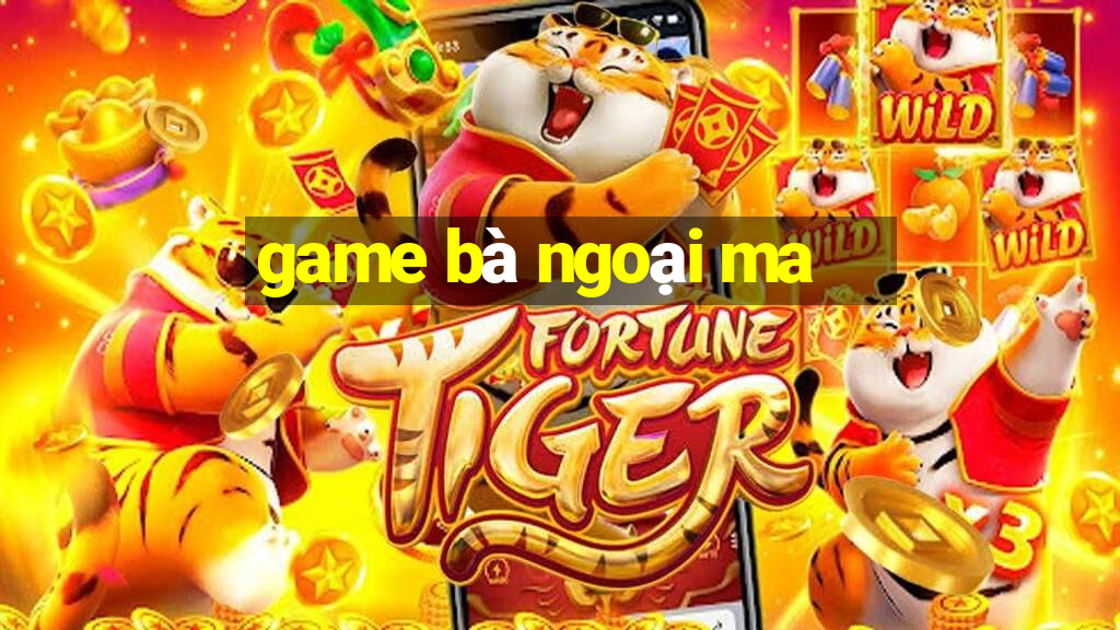 game bà ngoại ma