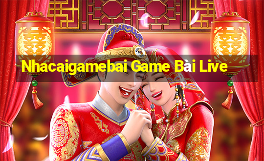 Nhacaigamebai Game Bài Live