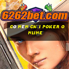 Có nên chơi poker online