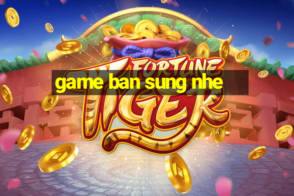 game ban sung nhe