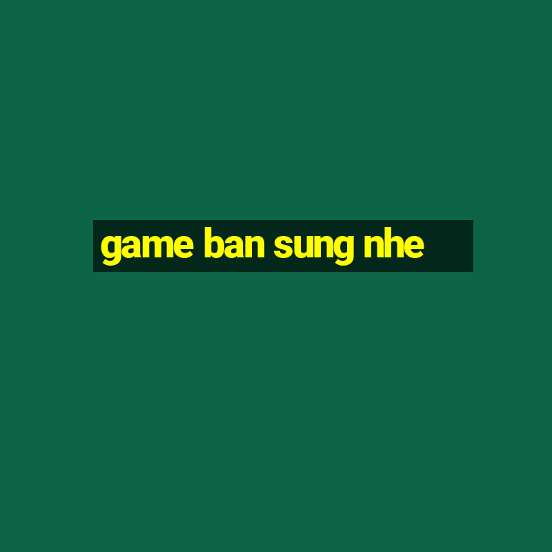 game ban sung nhe