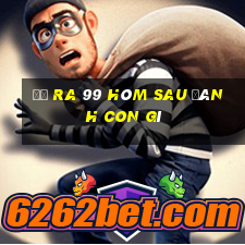 đề ra 99 hôm sau đánh con gì