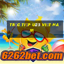 trực tiếp u23 việt nam