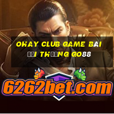 Ohay Club Game Bài Đổi Thưởng Go88