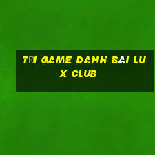 tải game danh bài lux club