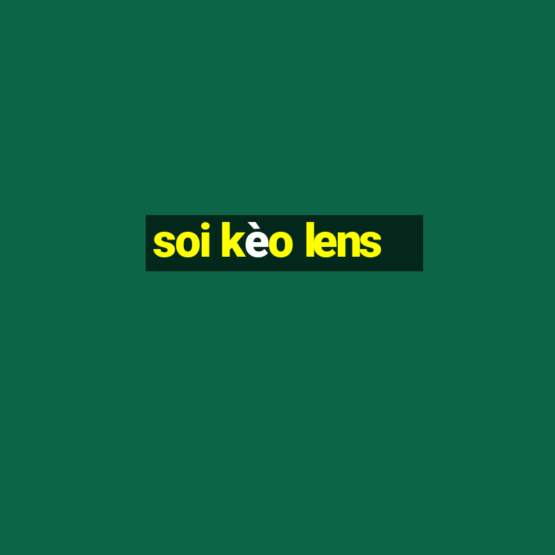 soi kèo lens