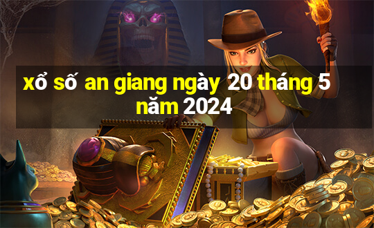 xổ số an giang ngày 20 tháng 5 năm 2024