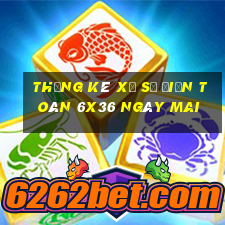 Thống kê xổ số Điện Toán 6x36 Ngày mai