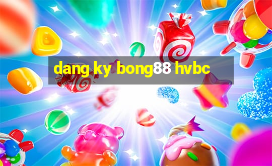 dang ky bong88 hvbc