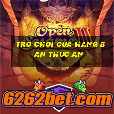 tro choi cua hang ban thuc an