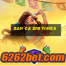 ban ca big times