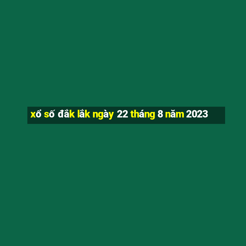 xổ số đắk lắk ngày 22 tháng 8 năm 2023