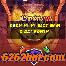 cách nổ hủ slot game bài gowin