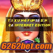 Tải xuống Fun88 Bắn cá Internet Edition